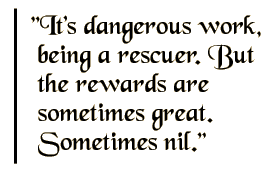 It's dangerous work, being a rescuer.