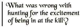What was wrong with hunting for the excitement of being in at the kill?