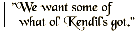 We want some of what ol' Kendil's got. (3k)