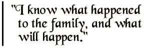 I know what happened to the family, and what will happen.