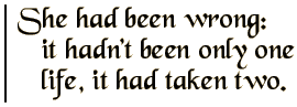 She had been wrong: it hadn't been only one life, it had taken two.