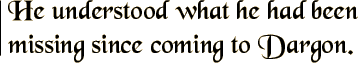 He understood what he had been missing since coming to Dargon.