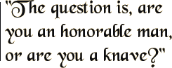 The question is, are you an honorable man, or are you a knave?