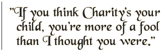 If you think Charity's your child, you're more of a fool than I thought you were.