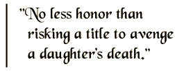 No less honor than risking a title to avenge a daughter's death.