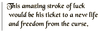 This amazing stroke of luck would be his ticket to a new life and freedom from the curse.