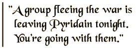 A group fleeing the war is leaving Pyridain tonight. You're going with them.
