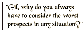 Gil, why do you always have to consider the worst prospects in any situation?