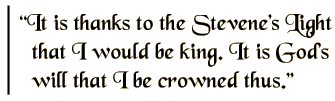 It is thanks to the Stevene's Light that I would be king. It is God's will that I be crowned thus.