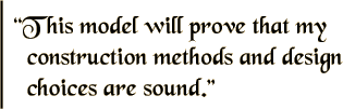 This model will prove that my construction methods and design choices are sound.