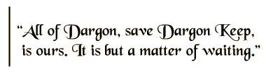 All of Dargon, save Dargon Keep, is ours. It is but a matter of waiting.
