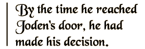 By the time he reached Joden's door, he had made his decision.