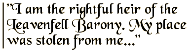 I am the rightful heir of the Leavenfell Barony. My place was stolen from me...