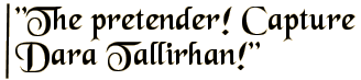 The pretender! Capture Dara Tallirhan!