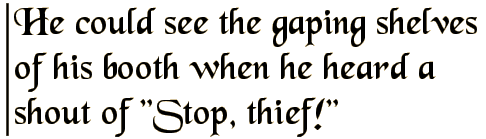 He could see the gaping shelves of his booth when he heard a shout of 'Stop, thief!'