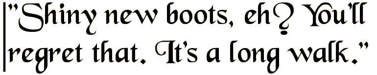 Shiny new boots, eh? You'll regret that. It's a long walk